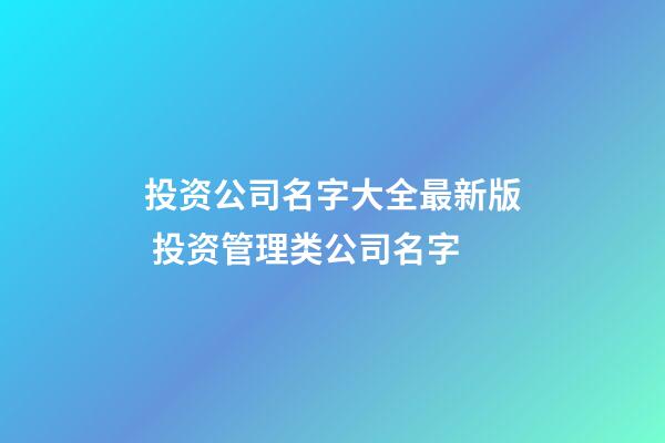 投资公司名字大全最新版 投资管理类公司名字-第1张-公司起名-玄机派